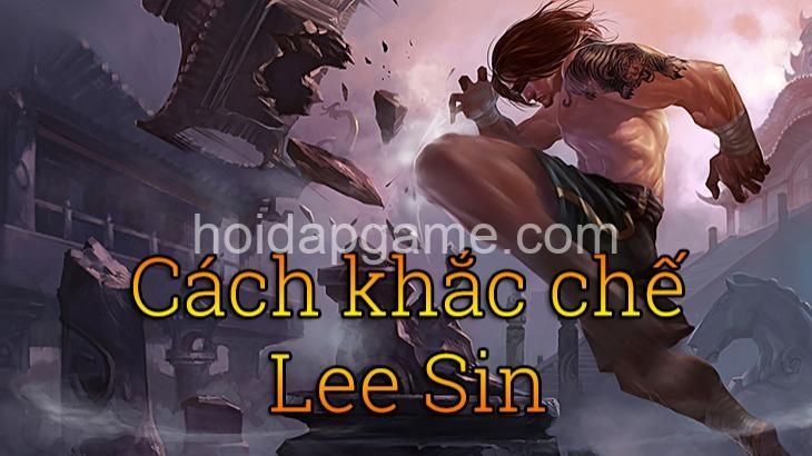 Khắc Chế Lee Sin: Tướng Khắc Tinh & Chiến Thuật Hay Nhất!