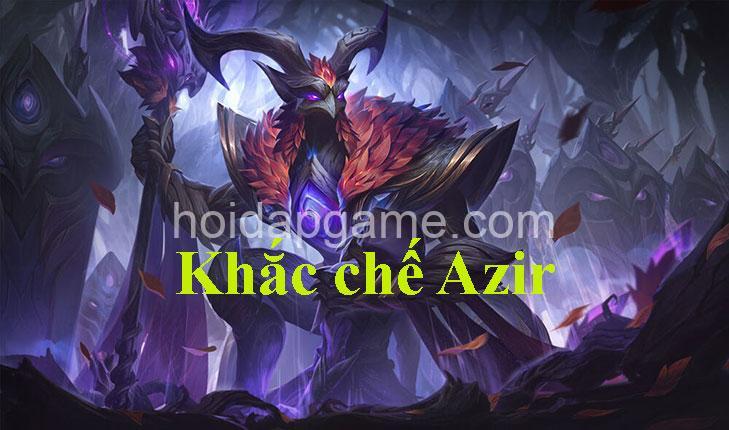 Khắc Chế Azir: Tướng Khắc Chế & Chiến Thuật Hiệu Quả Nhất