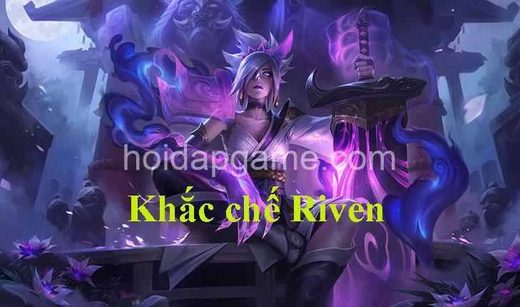 Khắc Chế Riven: Chọn Tướng & Chiến Thuật Đỉnh Cao - Hoidapgame.com